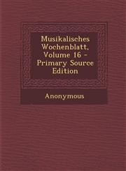 Musikalisches Wochenblatt, Volume 16 - Primary Source Edition,1295332345,9781295332342