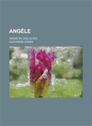 Angele; Drame En Cinq Actes,1154726665,9781154726664