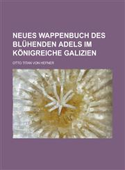 Neues Wappenbuch Des Bluhenden Adels Im Konigreiche Galizien,1153478633,9781153478632