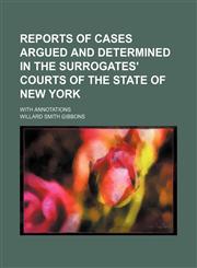 Reports of cases argued and determined in the Surrogates' courts of the state of New York; with annotations,1236619080,9781236619082