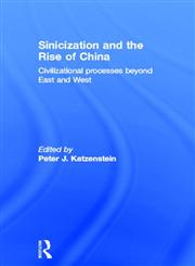 Sinicization and the Rise of China Civilizational Processes Beyond East and West 1st Edition,0415809525,9780415809528