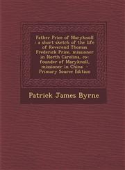 Father Price of Maryknoll A Short Sketch of the Life of Reverend Thomas Frederick Price, Missioner in North Carolina, Co-Founder of Maryknoll, M,1293741167,9781293741160