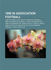 1990 in association football 1990 FIFA World Cup, 1990-91 in English football, 1989-90 in English football, 1990-91 European Cup,1157675069,9781157675068