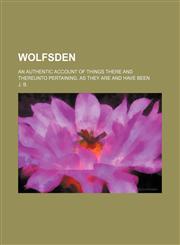 Wolfsden; An Authentic Account of Things There and Thereunto Pertaining, as They Are and Have Been,1150323760,9781150323768