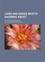 Lives and deeds worth knowing about; with other miscellanies,1154054764,9781154054767