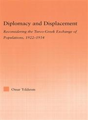 Diplomacy and Displacement Reconsidering the Turco-Greek Exchange of Populations, 1922-1934,041597982X,9780415979825