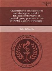Organizational configurations and strategies related to financial performance in medical group practices A test of Porter's generic strategies .,1249863422,9781249863427