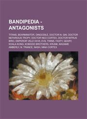 Bandipedia - Antagonists Titans, Bearminator, Dingodile, Doctor N. Gin, Doctor Nefarious Tropy, Doctor Neo Cortex, Doctor Nitrus Brio, Emperor,1234789396,9781234789398