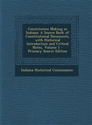 Constitution Making in Indiana A Source Book of Constitutional Documents, with Historical Introduction and Critical Notes, Volume 1 - Primary Source,129366734X,9781293667347