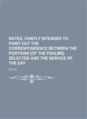 Notes, chiefly intended to point out the correspondence between the portions [of the Psalms] selected and the service of the day,1150115297,9781150115295