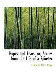 Hopes and Fears; or, Scenes from the Life of a Spinster,1116709716,9781116709711