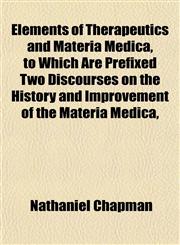Elements of Therapeutics and Materia Medica, to Which Are Prefixed Two Discourses on the History and Improvement of the Materia Medica,,115289613X,9781152896130