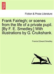 Frank Fairlegh; or scenes from the life of a private pupil. [By F. E. Smedley.] With illustrations by G. Cruikshank.,1241232628,9781241232627