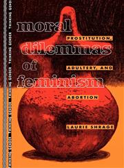 Moral Dilemmas of Feminism Prostitution, Adultery, and Abortion,0415905516,9780415905510