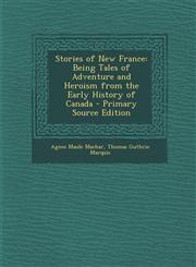 Stories of New France Being Tales of Adventure and Heroism from the Early History of Canada - Primary Source Edition,1295597349,9781295597345