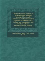 Better Business Letters; A Practical Desk Manual Arranged for Ready Reference, with Illustrative Examples of Sales Letters, Follow-Up, Complaint, and,129475310X,9781294753100