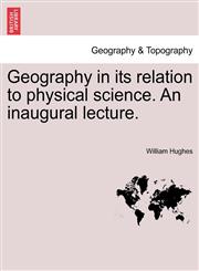 Geography in its relation to physical science. An inaugural lecture.,1241507147,9781241507145