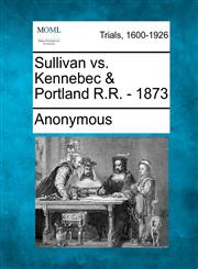 Sullivan vs. Kennebec & Portland R.R. - 1873,1275309313,9781275309319