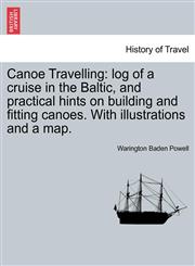 Canoe Travelling log of a cruise in the Baltic, and practical hints on building and fitting canoes. With illustrations and a map.,124152131X,9781241521318