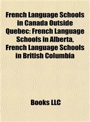 French Language Schools in Canada Outside Quebec French Language Schools in Alberta, French Language Schools in British Columbia,1157837182,9781157837183