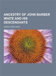 Ancestry of John Barber White and His Descendants,1230731849,9781230731841