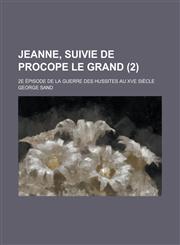 Jeanne, Suivie de Procope Le Grand; 2e Episode de La Guerre Des Hussites Au Xve Siecle (2 ),1153538180,9781153538183
