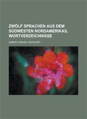 Zwolf Sprachen Aus Dem Sudwesten Nordamerikas, Wortverzeichnisse,1153453118,9781153453110