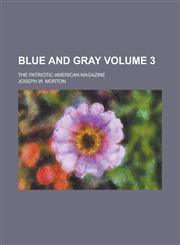Blue and gray; the patriotic American magazine Volume 3,113044726X,9781130447262