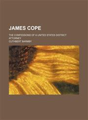 James Cope; the confessions of a United States district attorney,1150147849,9781150147845