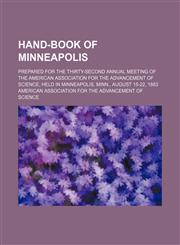 Hand-book of Minneapolis; prepared for the thirty-second annual meeting of the American Association for the Advancement of Science, held in Minneapolis, Minn., August 15-22, 1883,1152935291,9781152935297