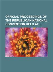 Official proceedings of the Republican National Convention held at,1150365072,9781150365072