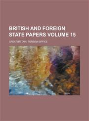 British and Foreign State Papers Volume 15,1234453401,9781234453404