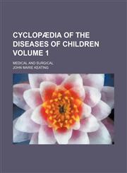 Cyclopædia of the diseases of children Volume 1; medical and surgical,1236102932,9781236102935