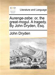 Aurenge-zebe or, the great-mogul. A tragedy. By John Dryden, Esq.,1170577180,9781170577189