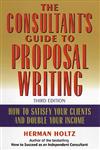 The Consultant's Guide to Proprosal Writing How to Satisfy Your Clients and Double Your Income 3rd Edition,0471249173,9780471249177