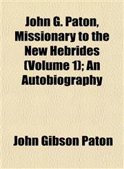 John G. Paton, Missionary to the New Hebrides (Volume 1); An Autobiography,1152352458,9781152352452