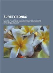 Surety Bonds; Nature, Functions, Underwriting Requirements,123037244X,9781230372440
