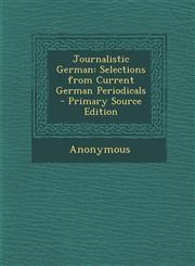 Journalistic German Selections from Current German Periodicals,1287415148,9781287415145