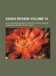 Essex review Volume 14; an illustrated quarterly record of everything of permanent interest in the county,1150143878,9781150143878