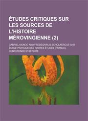 Etudes Critiques Sur Les Sources de L'Histoire Merovingienne (2),1234508656,9781234508654