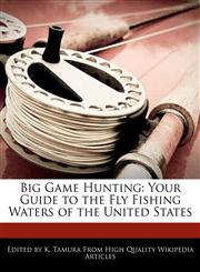 Big Game Hunting Your Guide to the Fly Fishing Waters of the United States,1170145922,9781170145920