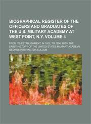 Biographical register of the officers and graduates of the U.S. Military Academy at West Point, N.Y; from its establishment, in 1802, to 1890, with the early history of the United States Military Academy Volume 4,1236532570,9781236532572