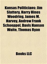 Kansas Politician Introduction Jim Slattery, Harry Hines Woodring, James M. Harvey, Andrew Frank Schoeppel, Davis Hanson Waite, Thomas Ryan,1155457552,9781155457550
