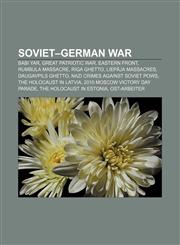 Soviet-German War Babi Yar, Great Patriotic War, Eastern Front, Rumbula massacre, Riga Ghetto, Liepāja massacres, Daugavpils Ghetto,1157699162,9781157699163