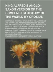 King Alfred's Anglo-Saxon Version of the Compendium History of the World by Orosius; Containing, --Facsimile Specimens of the Lauderdale and Cotton MS,1234240122,9781234240127