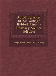 Autobiography of Sir George Biddell Airy - Primary Source Edition,1287848958,9781287848950