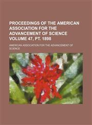 Proceedings of the American Association for the Advancement of Science Volume 47, pt. 1898,123634913X,9781236349132