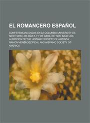 El Romancero Espanol; Conferencias Dadas En La Columbia University de New York Los Dias 5 y 7 de Abril de 1909, Bajo Los Auspicios de the Hispanic Soc,1235022048,9781235022043