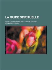 La Guide Spirituelle; Suivie de Dialogues Sur La Vie Interieure,1234454009,9781234454005