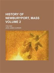 History of Newburyport, Mass Volume 2; 1764-1905,123105803X,9781231058039